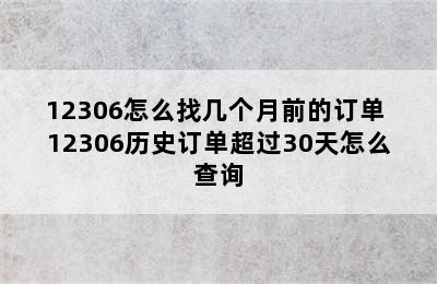 12306怎么找几个月前的订单 12306历史订单超过30天怎么查询